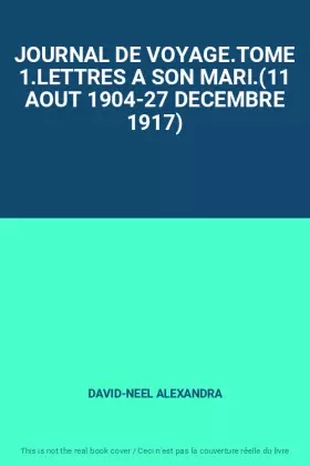 Couverture du produit · JOURNAL DE VOYAGE.TOME 1.LETTRES A SON MARI.(11 AOUT 1904-27 DECEMBRE 1917)