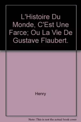 Couverture du produit · L'histoire du monde, c'est une farce, ou, La vie de Gustave Flaubert