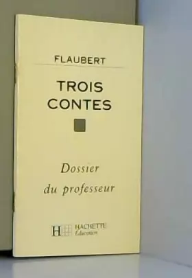 Gustave Flaubert - Trois contes. Dossier du professeur