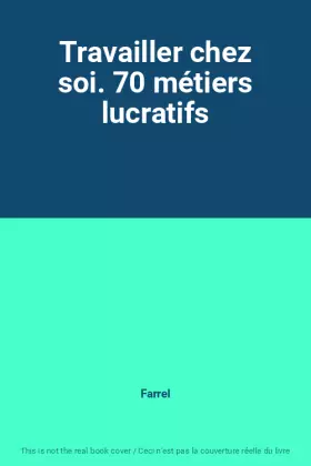 Couverture du produit · Travailler chez soi. 70 métiers lucratifs