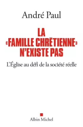Couverture du produit · La "Famille chrétienne" n'existe pas: L'Eglise au défi de la société réelle