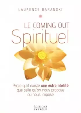 Couverture du produit · Le coming out Spirituel : Parce qu'il existe une autre réalité que celle qu'on nous propose ou nous impose