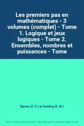 Couverture du produit · Les premiers pas en mathématiques - 3 volumes (complet) - Tome 1. Logique et jeux logiques - Tome 2. Ensembles, nombres et puis