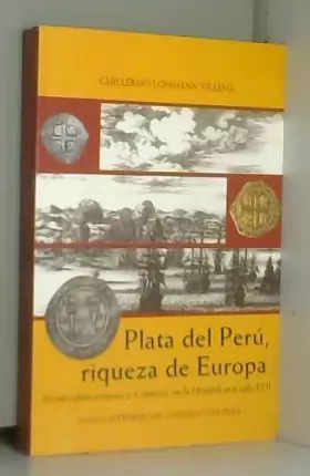 Couverture du produit · Plata del Peru, Riqueza de Europa. Los mercaderes peruanos y el comercio con la Metropoli en el siglo XVII