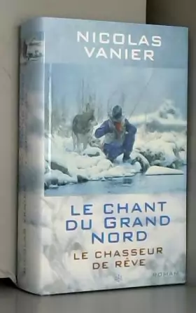 Le Chant du Grand Nord. Le Chasseur de R ve. Livre d occasion