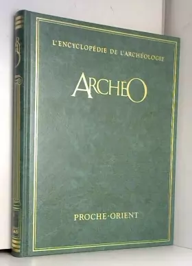 Couverture du produit · Archeo : l'encyclopédie de l'archéologie : a la recherche des civilisations disparues. 3. proche-ori