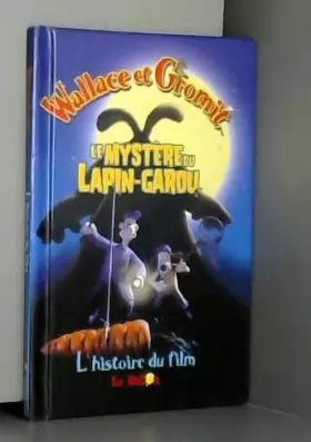 Couverture du produit · Wallace & Gromit : Le mystère du Lapin-garou : L'histoire du film