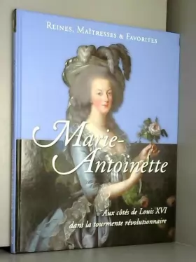 Couverture du produit · Reines, Maîtresses & Favorites Marie-Antoinette Aux côtés de Louis XVI dans la tourmente révolutionnaire
