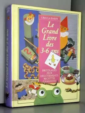 Couverture du produit · Le grand livre des 3-6 ans : Bricoler, jouer, chanter, apprendre, écouter des histoires, cuisiner