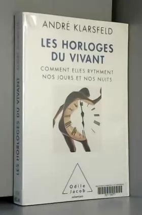 André Klarsfeld - Les horloges du vivant : Comment elles rythment nos jours et nos nuits