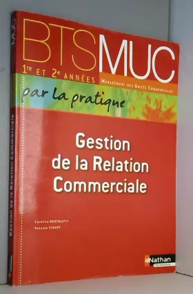 Couverture du produit · BTS MUC 1e et 2e années, Gestion de la Relation Commerciale, Par la pratique