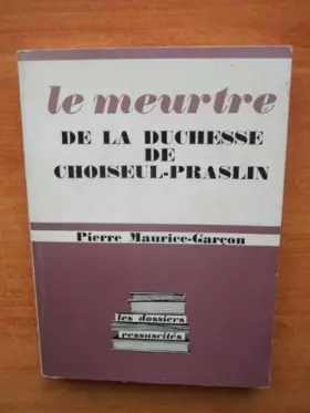 Couverture du produit · Le meurtre de la Duchesse de Choiseul-Praslin. Collection : Les dossiers ressuscités.