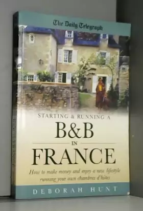 Couverture du produit · Starting and Running a B and B in France: How to Make Money and Enjoy a New Lifestyle Running Your Own Chambre D'hotes