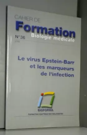 Couverture du produit · CAHIER DE FORMATION - BIOLOGIE MEDICALE [N°36] - LE VIRUS EPSTEIN-BARR ET LES MARQEURS DE L'INFECTION