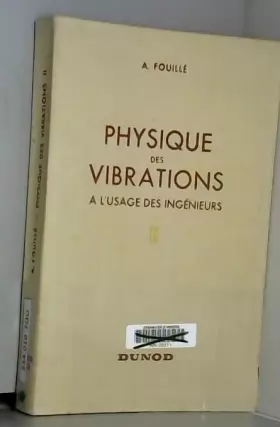 Couverture du produit · Physique des vibrations : à l'usage des ingénieurs, par A. Fouillé,... Mouvements vibratoires... acoustique... optique physique
