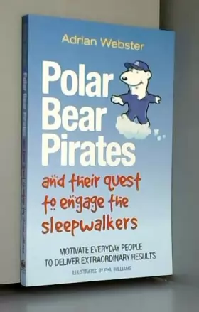 Couverture du produit · Polar Bear Pirates and Their Quest to Engage the Sleepwalkers: Motivate everyday people to deliver extraordinary results