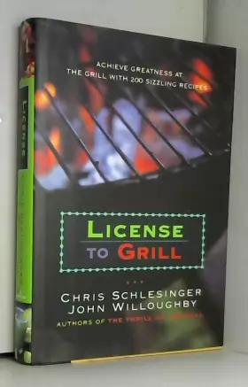 Couverture du produit · License to Grill: Achieve Greatness At The Grill With 200 Sizzling Recipes