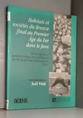 Couverture du produit · Habitats et sociétés du Bronze final au premier âge du Fer dans le Jura : Les occupations protohistoriques et néolithiques du P