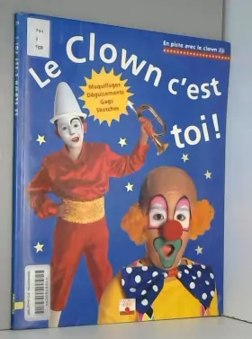 Couverture du produit · Le clown, c'est toi ! : Maquillages, déguisements, gags, sketches