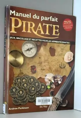 Couverture du produit · Manuel du parfait pirate : Jeux, bricolage et recettes pour les apprentis pirates !