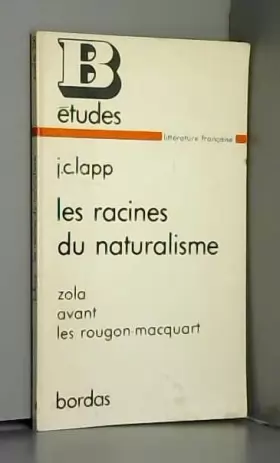 Couverture du produit · Les racines du naturalisme : Zola avant "Les Rougon-Macquart" / John C. Lapp  traduit de l'américain par Danielle Lapp