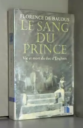 Couverture du produit · Le Sang du Prince : Vie et mort du duc d'Enghien