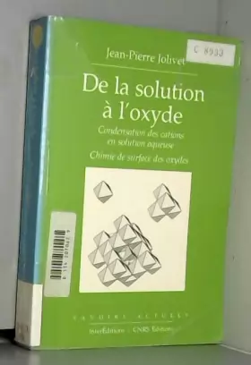 Couverture du produit · DE LA SOLUTION A L'OXYDE. Condensation des citations en solution aqueuse, chimie de surface des oxydes