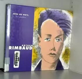 Couverture du produit · Sous les mots, les poètes : Arthur Rimbaud