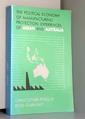 Couverture du produit · The Political Economy of Manufacturing Protection: Experiences of Asean and Australia