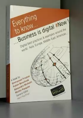 Couverture du produit · Everything to know... Business is digital - Now! - Digital best practices & examples around the world: Asia, Europe, Middle-Eas