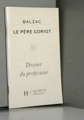 Couverture du produit · Le Père Goriot de Balzac (dossier du professeur)