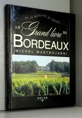 Couverture du produit · Le Grand livre du Bordeaux : Mis en bouteilles au château