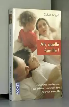 Couverture du produit · Ah, quelle famille ! : Un homme, une femme, des enfants : comment être heureux ensemble