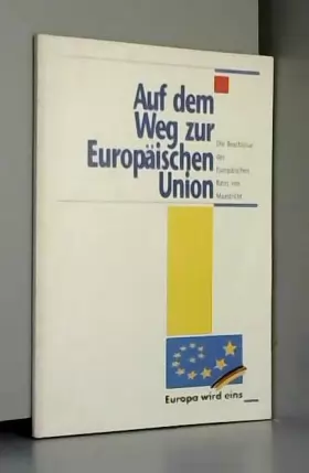 Couverture du produit · Auf dem Weg zur Europäischen Union. Die Beschlüsse der Europäischen Rates von Maastricht. Europa wird eins.