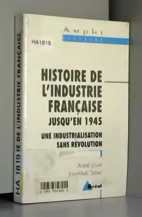 Couverture du produit · Histoire de l'industrie française jusqu'en 1945. Une industrialisation sans révolution