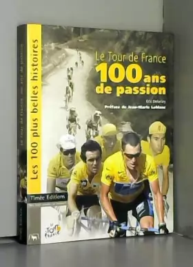 Couverture du produit · Le Tour de France, 100 ans de passion : Les 100 plus Belles Histoires du Tour de France