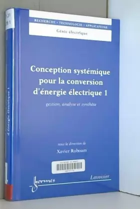 Couverture du produit · Conception systémique pour la conversion d'énergie électrique: Tome 1, Gestion, analyse et synthèse