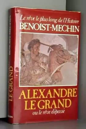 Couverture du produit · Alexandre le Grand ou le Rêve dépassé : 356-323 avant Jésus-Christ (Le Rêve le plus long de l'histoire)