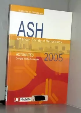 Couverture du produit · ASH 2005 American Society of Hematology : Compte rendu du Congrès Atlanta 9-13 décembre 2005