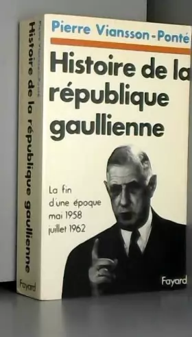 Couverture du produit · Histoire de la République Gaulienne - I - La fin d' une époque Mai 1958 - Juillet 1962.