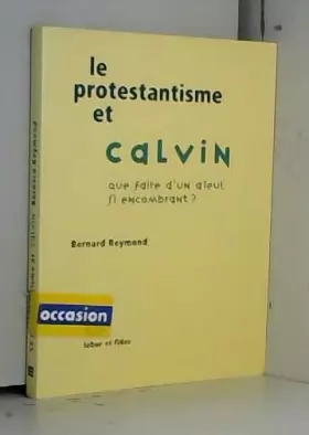 Couverture du produit · Le protestantisme et Calvin : Que faire d'un aïeul aussi encombrant ?
