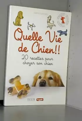 Couverture du produit · Quelle vie de chien !!: 20 recettes pour choyer son chien