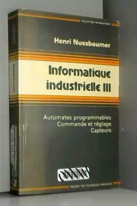 Couverture du produit · Informatique industrielle, tome 3. Automates programmables, commande et réglage, capteurs