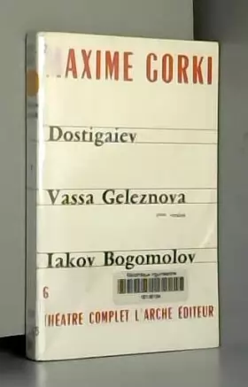 Couverture du produit · THEATRE COMPLET - 6 - DOSTIGAIEV ET LES AUTRES VASSA GELEZNOVA (SECONDE VERSION) - IAKOV BOGOMOLOV