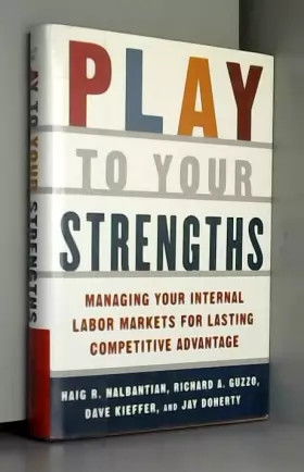Couverture du produit · Play to Your Strengths: Managing Your Company's Internal Labor Markets for Lasting Competitive Advantage