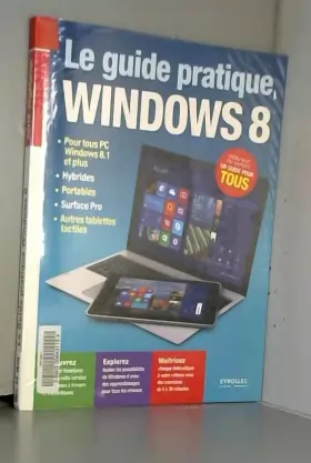 Couverture du produit · Le Guide Pratique Windows 8 : Pour tous PC Windows 8.1, Hybrides, Portables, Surface Pro, Autres tablettes tactiles , Débutant 