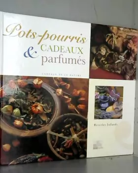 Couverture du produit · Pots-pourris et cadeaux parfumés : Recettes traditionnelles à base de plantes aromatiques (Cadeaux de la nature)