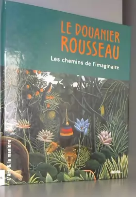 Couverture du produit · Le Douanier Rousseau : Les chemins de l'imaginaire