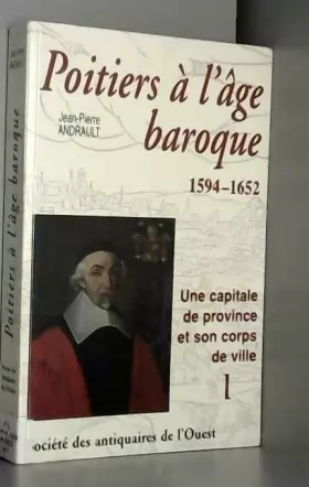 Couverture du produit · Poitiers à l'âge baroque, 1594-1652: une capitale de province et son corps de ville, Volume 1