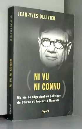 Couverture du produit · Ni vu ni connu : Ma vie de négociant en politique de Chirac et Foccart à Mandela